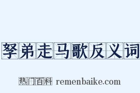 孥弟走马歌反义词是什么意思的图片